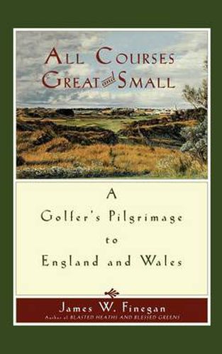 Cover image for All Courses Great And Small: A Golfer's Pilgrimage to England and Wales