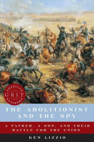 Cover image for The Abolitionist and the Spy: A Father, a Son, and Their Battle for the Union