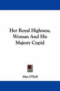 Cover image for Her Royal Highness, Woman and His Majesty Cupid