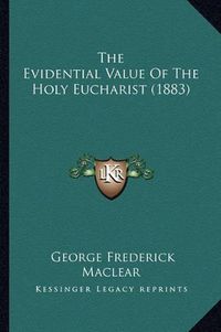 Cover image for The Evidential Value of the Holy Eucharist (1883)