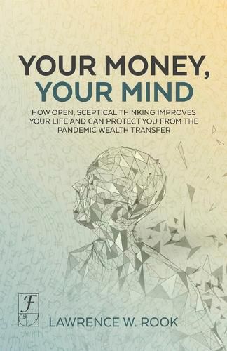 Cover image for Your Money, Your Mind: How open, sceptical thinking improves your life and can protect you from the pandemic wealth transfer