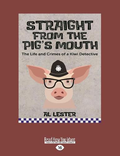 Straight from the Pig's Mouth: The Life and Crimes of a Kiwi Detective