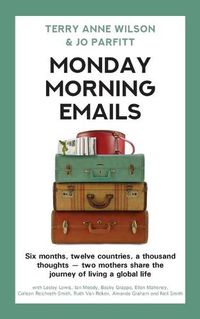 Cover image for Monday Morning Emails: Six months, twelve countries, a thousand thoughts - two mothers share the journey of living a global life