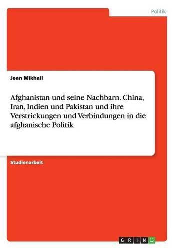 Cover image for Afghanistan und seine Nachbarn. China, Iran, Indien und Pakistan und ihre Verstrickungen und Verbindungen in die afghanische Politik