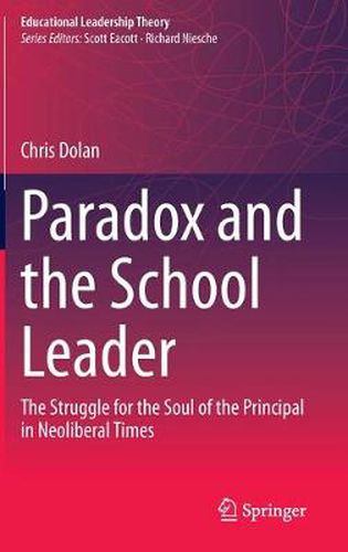 Cover image for Paradox and the School Leader: The Struggle for the Soul of the Principal in Neoliberal Times