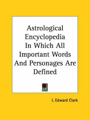 Astrological Encyclopedia in Which All Important Words and Personages Are Defined