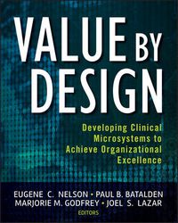 Cover image for Value by Design: Developing Clinical Microsystems to Achieve Organizational Excellence