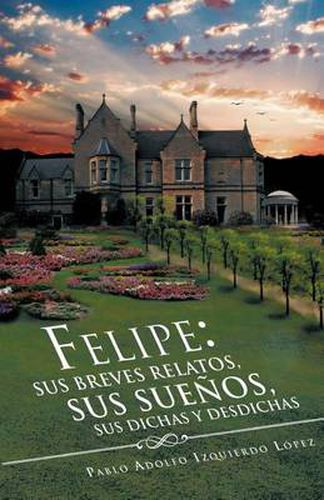 Cover image for Felipe: Sus Breves Relatos, Sus Sue OS, Sus Dichas y Desdichas