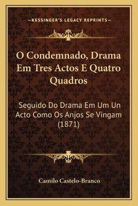 Cover image for O Condemnado, Drama Em Tres Actos E Quatro Quadros: Seguido Do Drama Em Um Un Acto Como OS Anjos Se Vingam (1871)