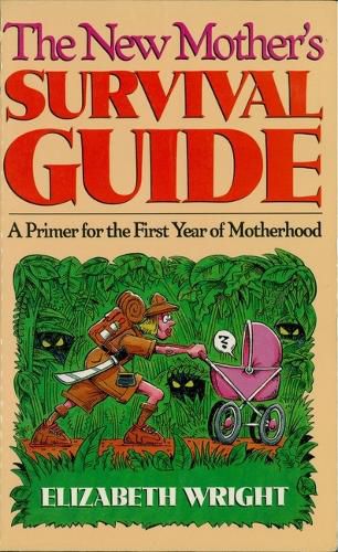 The New Mother's Survival Guide: A Primer for the First Year of Motherhood