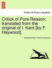 Cover image for Critick of Pure Reason; translated from the original of I. Kant [by F. Haywood].