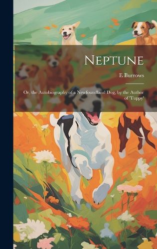 Cover image for Neptune; Or, the Autobiography of a Newfoundland Dog, by the Author of 'tuppy'