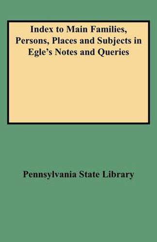 Cover image for Index to Main Families, Persons, Places and Subjects in Egle's Notes and Queries