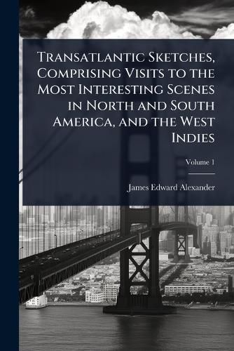 Cover image for Transatlantic Sketches, Comprising Visits to the Most Interesting Scenes in North and South America, and the West Indies