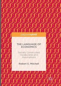 Cover image for The Language of Economics: Socially Constructed Vocabularies and Assumptions