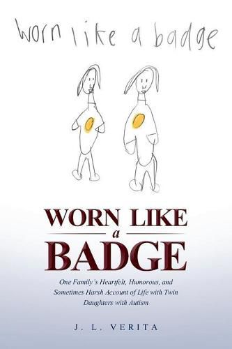 Cover image for Worn Like a Badge: One Family's Heartfelt, Humorous, and Sometimes Harsh Account of Life with Twin Daughters with Autism
