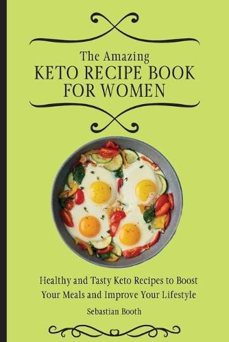 Cover image for The Amazing Keto Recipe Book for Women: Healthy and Tasty Keto Recipes to Boost Your Meals and Improve Your Lifestyle