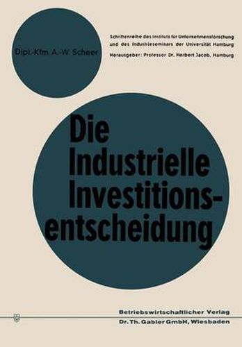 Cover image for Die Industrielle Investitionsentscheidung: Eine Theoretische Und Empirische Untersuchung Zum Investitionsverhalten in Industrieunternehmungen