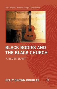 Cover image for Black Bodies and the Black Church: A Blues Slant