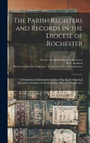 Cover image for The Parish Registers and Records in the Diocese of Rochester: a Summary of Information Collected by the Ecclesiatical Records Committee of the Rochester Diocesan Conference; 1