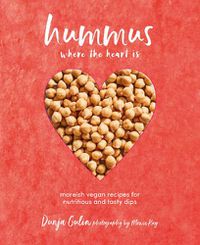 Cover image for Hummus Where the Heart Is: Moreish Recipes for Nutritious and Tasty Dips