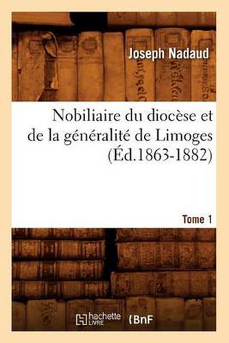 Cover image for Nobiliaire Du Diocese Et de la Generalite de Limoges. Tome 1 (Ed.1863-1882)