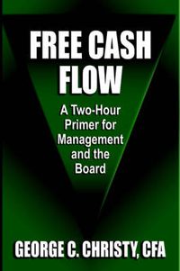 Cover image for Free Cash Flow: A Two-Hour Primer For Management and the Board