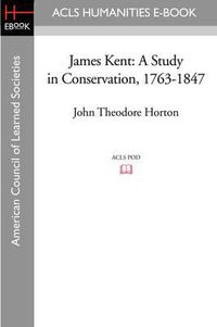 Cover image for James Kent: A Study in Conservation, 1763-1847
