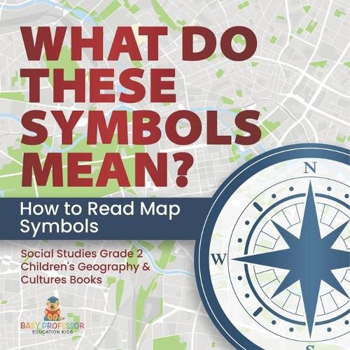 Cover image for What Do These Symbols Mean? How to Read Map Symbols Social Studies Grade 2 Children's Geography & Cultures Books