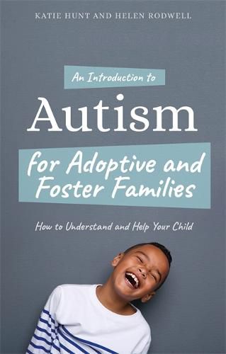 An Introduction to Autism for Adoptive and Foster Families: How to Understand and Help Your Child