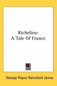Cover image for Richelieu: A Tale of France