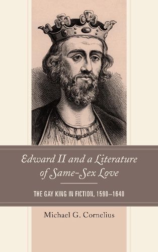 Cover image for Edward II and a Literature of Same-Sex Love: The Gay King in Fiction, 1590-1640