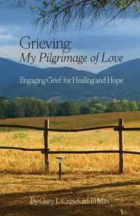 Cover image for Grieving: My Pilgrimage of Love: Engaging Grief for Healing and Hope