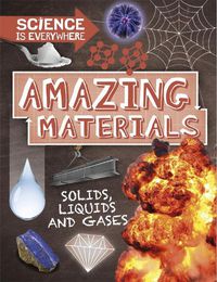 Cover image for Science is Everywhere: Amazing Materials: Solids, liquids and gases