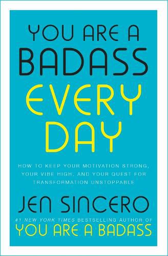 You Are a Badass Every Day: How to Keep Your Motivation Strong, Your Vibe High, and Your Quest for Transformation Unstoppable