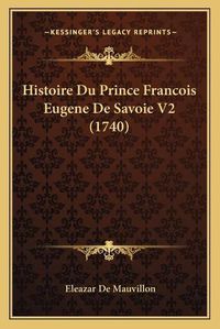 Cover image for Histoire Du Prince Francois Eugene de Savoie V2 (1740)