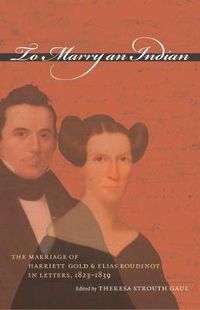 Cover image for To Marry an Indian: The Marriage of Harriett Gold and Elias Boudinot in Letters, 1823-1839