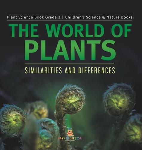 Cover image for The World of Plants: Similarities and Differences Plant Science Book Grade 3 Children's Science & Nature Books