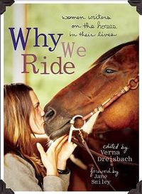 Cover image for Why We Ride: Women Writers on the Horses in Their Lives