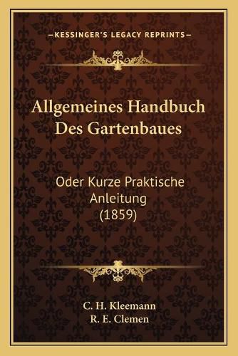 Cover image for Allgemeines Handbuch Des Gartenbaues: Oder Kurze Praktische Anleitung (1859)