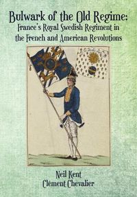 Cover image for Bulwark of the Old Regime: France's Royal Swedish Regiment in the French and American Revolutions