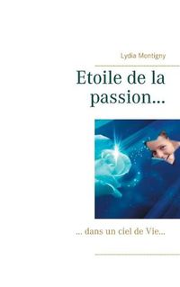 Cover image for Etoile de la passion...: ... dans un ciel de Vie...