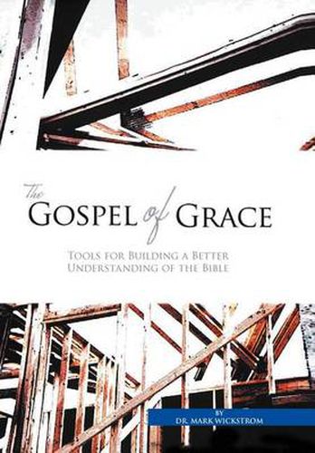 Cover image for The Gospel of Grace: Tools for Building a Better Understanding of the Bible