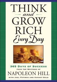 Cover image for Think and Grow Rich Everyday: 365 Days of Success, from the Inspirational Writings of Napoleon Hill