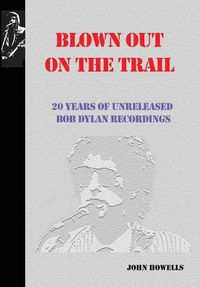 Cover image for Blown Out on the Trail: 20 Years of Unreleased Bob Dylan Recordings