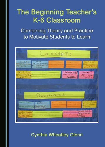 Cover image for The Beginning Teacher's K-6 Classroom: Combining Theory and Practice to Motivate Students to Learn