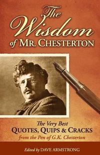 Cover image for The Wisdom of Mr. Chesterton: The Very Best Quips, Quotes, and Cracks from the Pen of G.K. Chesterton
