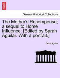 Cover image for The Mother's Recompense; A Sequel to Home Influence. [Edited by Sarah Aguilar. with a Portrait.]