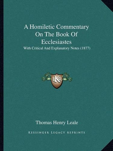 Cover image for A Homiletic Commentary on the Book of Ecclesiastes: With Critical and Explanatory Notes (1877)