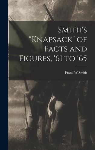 Smith's "knapsack" of Facts and Figures, '61 to '65